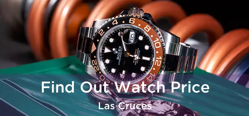  Find Out Watch Price Las Cruces