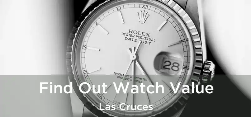  Find Out Watch Value Las Cruces