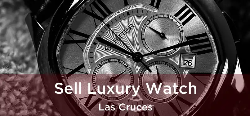 Sell Luxury Watch Las Cruces
